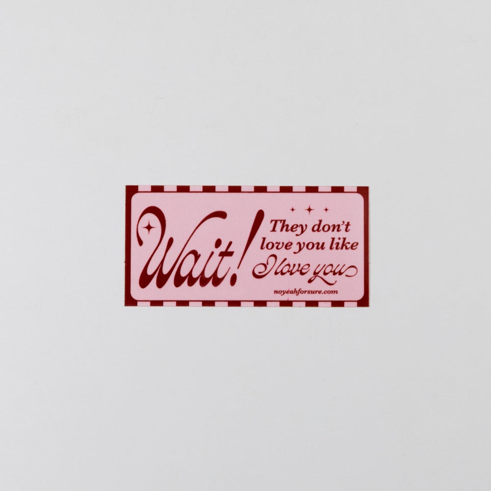 Wait! They Don't Love You Like I Love You Sticker