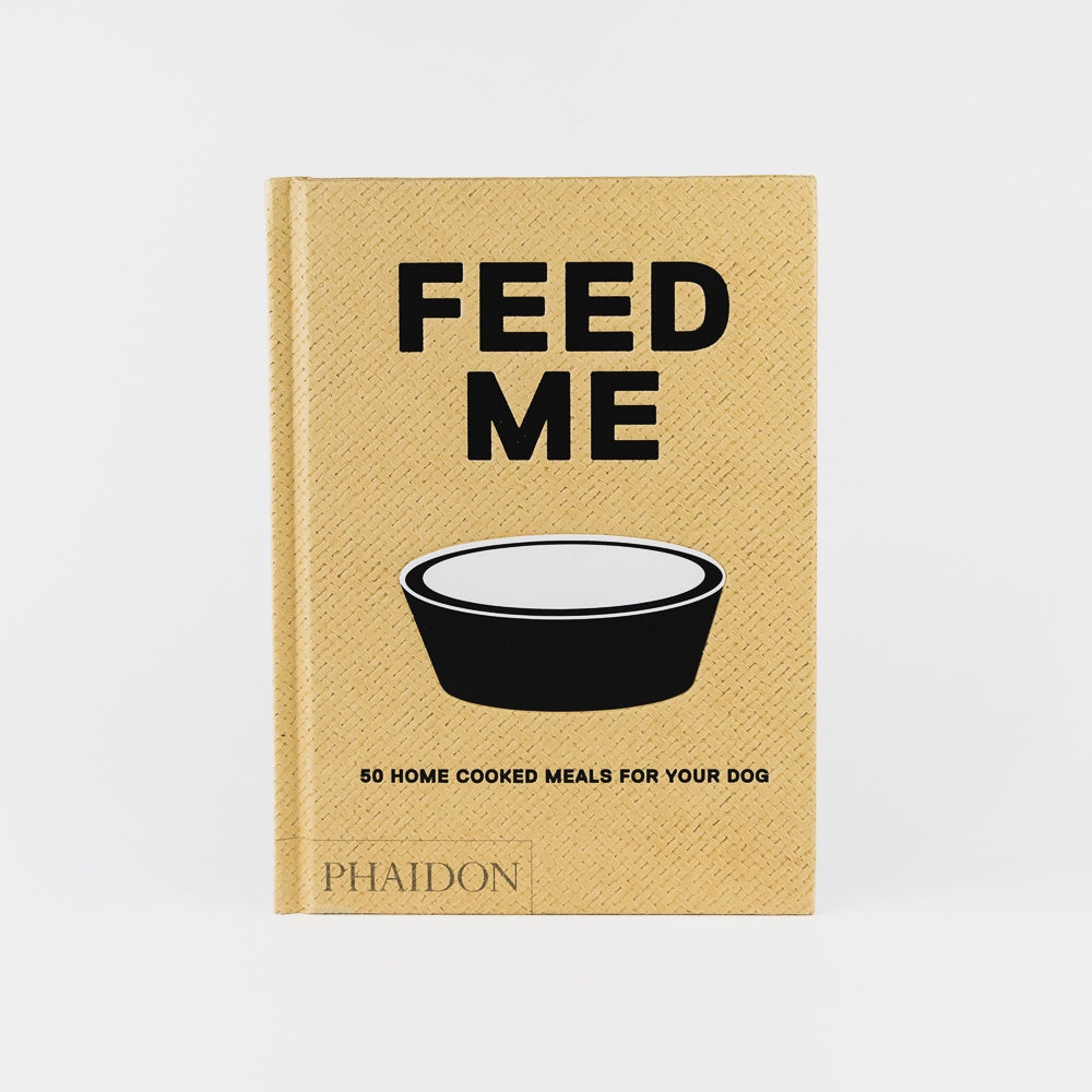 Feed Me: 50 Home Cooked Meals For Your Dog