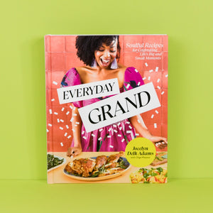 Everyday Grand: Soulful Recipes for Celebrating Life's Big and Small Moments: A Cookbook